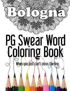 Paperback Bologna PG Swear Word Coloring Book: Less Offensive Curse Word Coloring Book Filled with 30 Designs, 8.5 x 11 format. Book