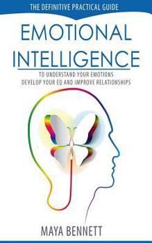 Paperback Emotional Intelligence: The Definitive Practical Guide to Understand Your Emotions, Develop Your EQ and Improve Your Relationships Book