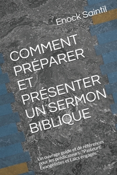 Paperback Comment Préparer Et Présenter Un Sermon Biblique: Un ouvrage guide et de références pour les prédicateurs: "Pasteurs. Évangélistes et Laics engagés.'' [French] Book