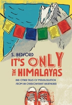 Paperback It's Only the Himalayas: And Other Tales of Miscalculation from an Overconfident Backpacker Book