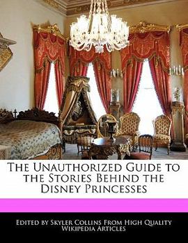 Paperback The Unauthorized Guide to the Stories Behind the Disney Princesses Book