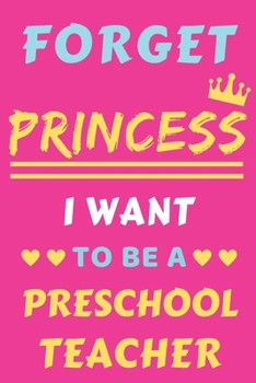 Paperback Forget Princess I Want To Be A Preschool Teacher: lined notebook, Funny gift for girl, women Book