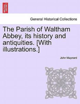 Paperback The Parish of Waltham Abbey, Its History and Antiquities. [With Illustrations.] Book