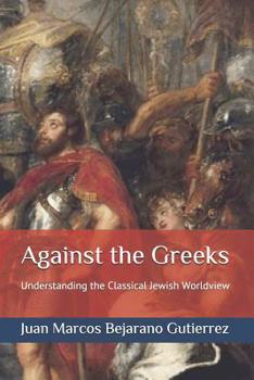 Paperback Against the Greeks: Understanding the Classical Jewish Worldview Book