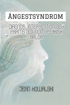 Ångestsyndrom: Diagnos, Intervention Och Framsteg Inom Psykisk Hälsa (Mentala Störningar: En Serie om Psykologiska Tillstånd) (Swedish Edition)