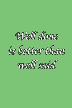 Paperback Well done is better than well said 6x9 Journal/Notebook For Men/Women: Well done is better than well said 6x9 Journal/Notebook For Men/Women Book