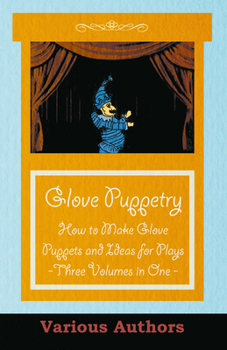 Paperback Glove Puppetry - How to Make Glove Puppets and Ideas for Plays - Three Volumes in One Book