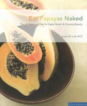 Paperback Eat Papayas Naked: The pH-Balanced Diet for Super Health & Glowing Beauty Book