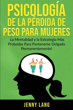 Paperback Psicología de la Pérdida de Peso Para Mujeres: La Mentalidad y la Estrategia más Probadas Para Mantenerse Delgado Permanentemente! [Spanish] Book