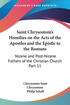 Paperback Saint Chrysostom's Homilies on the Acts of the Apostles and the Epistle to the Romans: Nicene and Post-Nicene Fathers of the Christian Church Part 11 Book