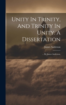 Hardcover Unity In Trinity, And Trinity In Unity. A Dissertation: ... By James Anderson, Book