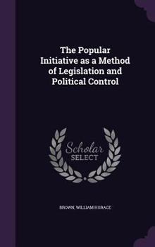 Hardcover The Popular Initiative as a Method of Legislation and Political Control Book