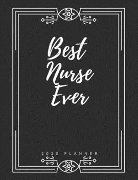 Best Nurse Ever: 2020 Planner, Weekly & Monthly, Jan-Dec, Appreciation, Thank You Gift For Nurses, Practitioner, Friends, Student, Family, New Year, Christmas, Xmas, Gift Ideas, Birthday