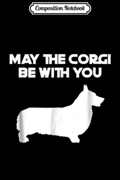 Composition Notebook: May the Corgi be with you small dog  Journal/Notebook Blank Lined Ruled 6x9 100 Pages