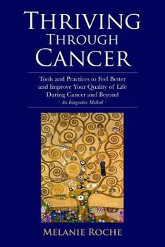 Paperback Thriving Through Cancer: Tools and Practices to Feel Better and Improve Your Quality of Life During Cancer and Beyond - An Integrative Method Book