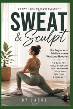 Paperback Sweat & Sculpt: The Begginer's 30-Day Home Workout Blueprint Book