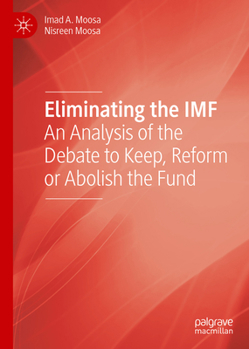 Hardcover Eliminating the IMF: An Analysis of the Debate to Keep, Reform or Abolish the Fund Book