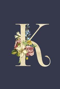 K: Navy Blue & Gold Monogram K Initial Flower Journal For Women And Girls, Botanical Flower Floral Decor, 6 x 9 Journal Notebook Diary For Writing Monogrammed Notebook