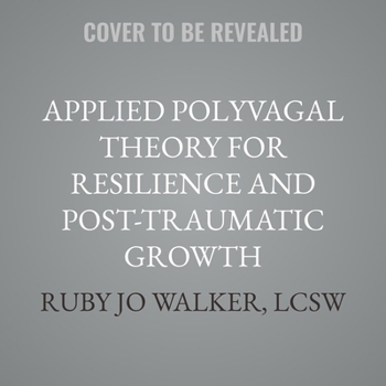 Applied Polyvagal Theory for Resilience and Post-Traumatic Growth: A Clinician's Guide