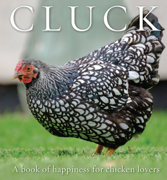 Hardcover Cluck: A Book of Happiness for Chicken Lovers Book