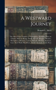 A Westward Journey: The Akers From Virginia to Washington: Including Data on Charles, McCoy, Range, Smith, Howell, Klepper, Mead(e), Humphreys, ... Blackburn, Abrell/Abrahall, Coons/Kon