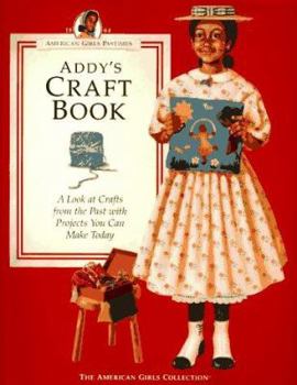 Addy's Craft Book: A Look at Crafts from the Past With Projects You Can Make Today (American Girls Collection) - Book  of the American Girls Pastimes