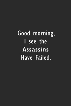 Good morning, I see the Assassins have Failed.: Lined Notebook (110 Pages 6" x 9" )