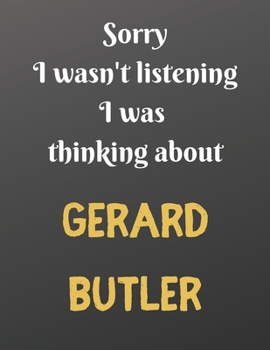 Paperback Sorry I wasn't listening I was thinking about GERARD BUTLER: Notebook/Journal/Diary for all girls/teens who are fans of GERARD BUTLER. - 80 black line Book