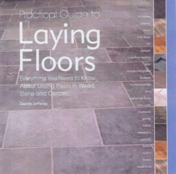 Paperback Practical Guide to Laying Floors : Everything You Need to Know About Installing Floors in Wood, Stone and Ceramic Book