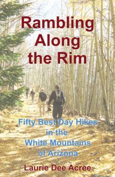 Rambling Along the Rim: 50 Best Day Hikes in the White Mountains of Arizona