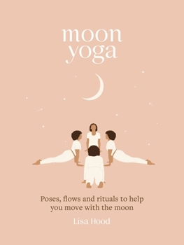 Hardcover Moon Yoga: Poses, Flows and Rituals to Help You Move with the Moon Book