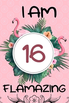 I Am 16 Flamazing: Funny Flamingo Gifts for Girls: 16th Birthday, Funny Flamingo Journal for Girls and Women (Green Tropical Leaves and Pink Flamingo)