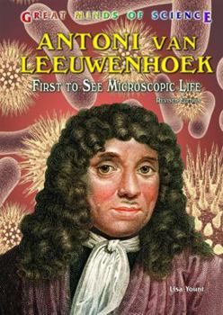 Antoni Van Leeuwenhoek: First to See Microscopic Life (Great Minds of Science) - Book  of the Great Minds of Science