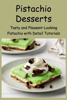 Pistachio Desserts: Tasty and Pleasant-Looking Pistachio with Detail Tutorials: Best Pistachio Recipes