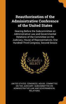 Reauthorization of the Administrative Conference of the United States: Hearing Before the Subcommittee on Administrative Law and Governmental Relations of the Committee on the Judiciary, House of Repr