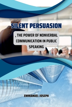 Paperback Silent Persuasion, The Power of Nonverbal Communication in Public Speaking Book