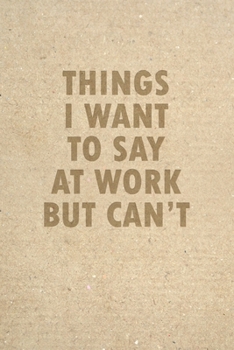 Paperback Things I Want To Say At Work But Cant: 6x9 Blank Lined Notebook Funny Gag Gift Book