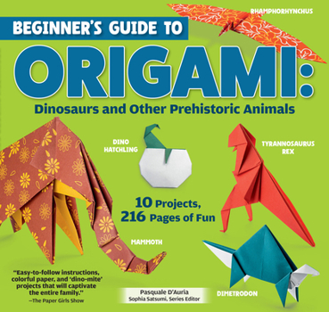 Paperback Beginner's Guide to Origami: Dinosaurs and Other Prehistoric Animals: 10 Projects, 216 Pages of Fun Book