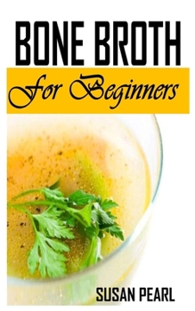 Paperback Bone Broth for Beginners: All You Need To Know About Bone Broth And Its Diet Book