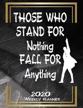 Weekly Planner 2020 Gift For Hamilton lovers Those who stand for nothing fall for anything - Journal Notebook: Agenda Calendar (Weekly Daily) Funny ... Notebook for hamilton lovers, hamilton gi