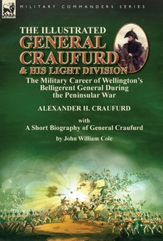 Hardcover The Illustrated General Craufurd and His Light Division: the Military Career of Wellington's Belligerent General During the Peninsular War with a Shor Book