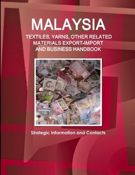 Paperback Malaysia TEXTILES, YARNS, OTHER RELATED MATERIALS EXPORT-IMPORT & BUSINESS HANDBOOK - Strategic Information and Contacts Book