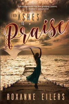 Paperback From Ashes to Praise: Encouragement for the grieving parent; a mother's perspective Book