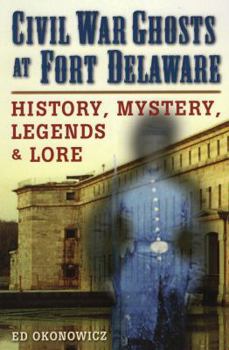 Paperback Civil War Ghosts at Fort Delaware: History, Mystery, Legends, and Lore Book
