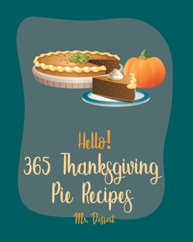 Paperback Hello! 365 Thanksgiving Pie Recipes: Best Thanksgiving Pie Cookbook Ever For Beginners [Book 1] Book