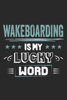 Wakeboarding Is My Lucky Word: Funny Cool Wakeboarder Journal | Notebook | Workbook | Diary | Planner - 6x9 - 120 College Ruled Lined Paper Pages  - ... For Wakeboarding Enthusiasts, Lovers, Fans