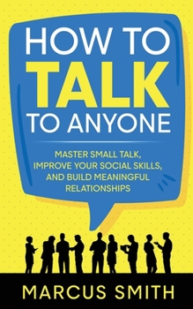 Paperback How to Talk to Anyone: Master Small Talk, Improve your Social Skills, and Build Meaningful Relationships Book