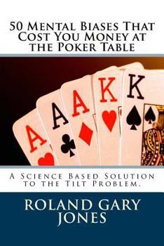 Paperback 50 Mental Biases That Cost You Money at the Poker Table: A Science Based Approach to the Tilt Problem Book