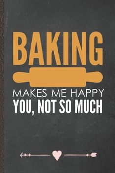 Paperback Baking Makes Me Happy You, Not So Much: Funny Baker Chef Lined Notebook Journal For Cooking Lover, Unique Special Inspirational Birthday Gift, Regular Book