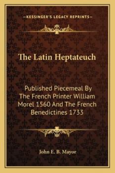 Paperback The Latin Heptateuch: Published Piecemeal By The French Printer William Morel 1560 And The French Benedictines 1733 Book